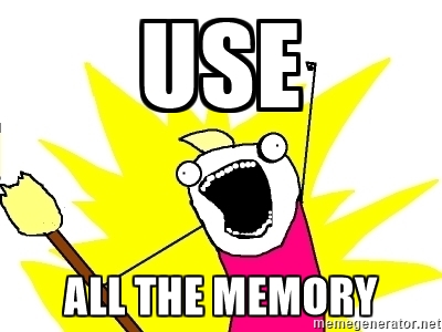 Use ALL the memory